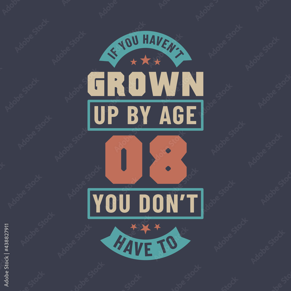 8 years birthday celebration quotes lettering, If you haven't grown up by age 08 you don't have to