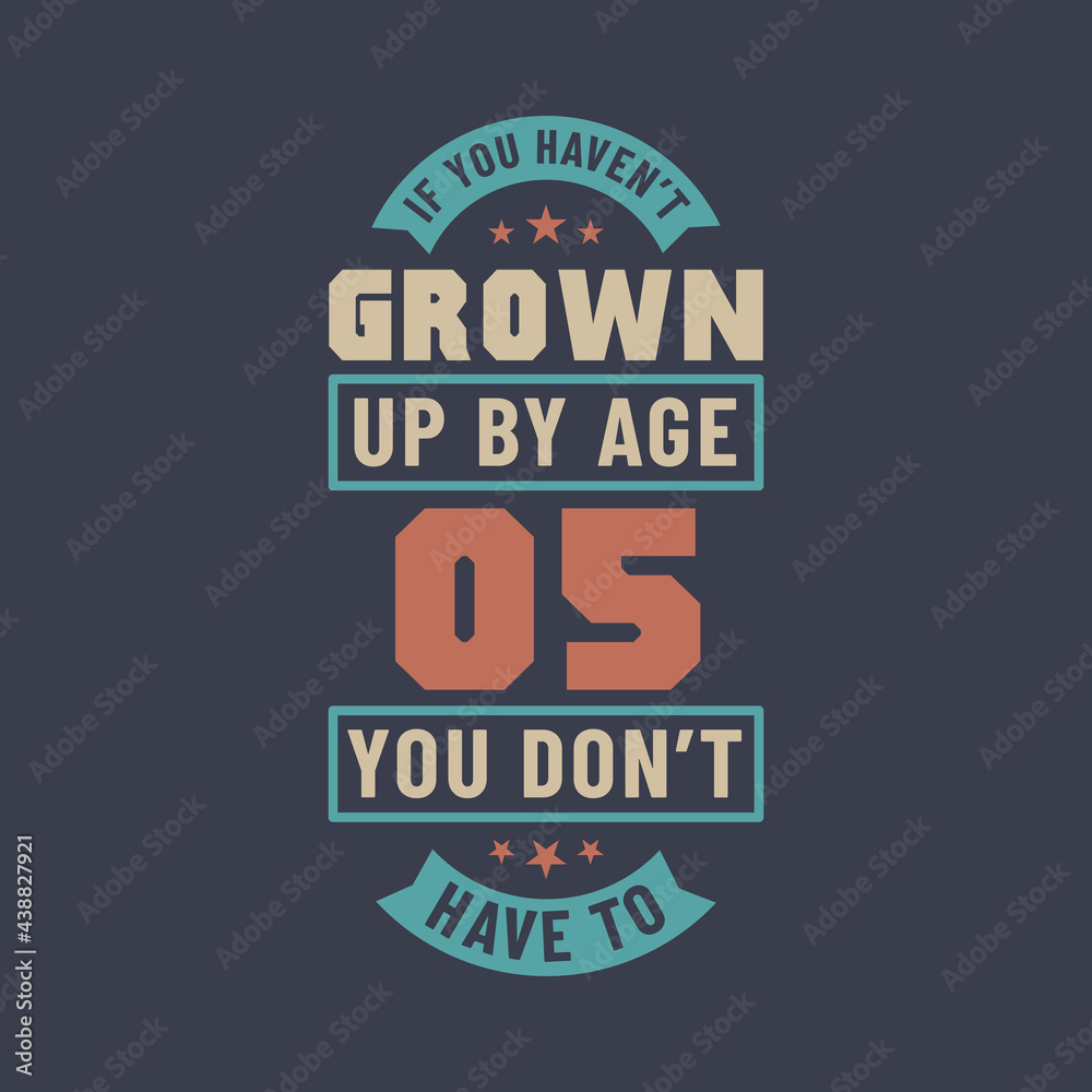 Fototapeta premium 5 years birthday celebration quotes lettering, If you haven't grown up by age 05 you don't have to