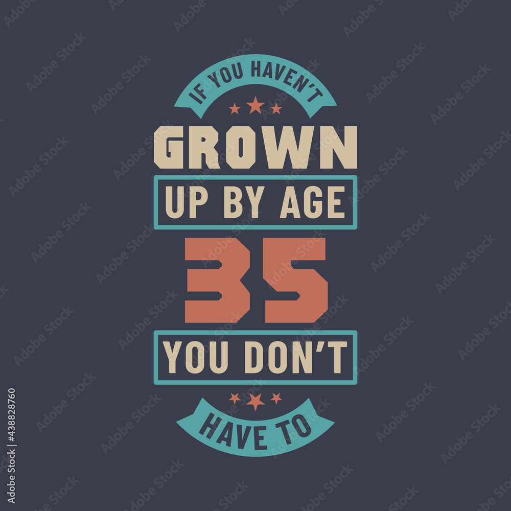 Fototapeta premium 35 years birthday celebration quotes lettering, If you haven't grown up by age 35 you don't have to