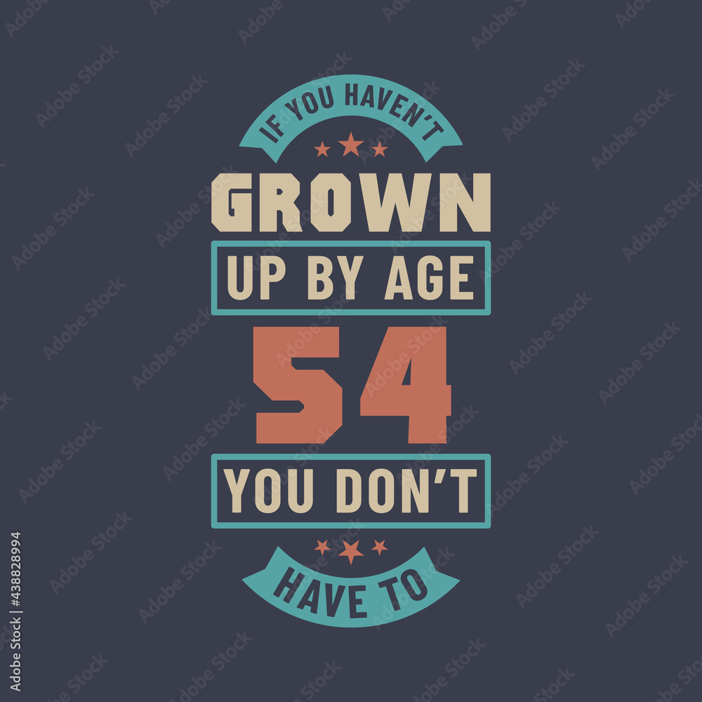 54 years birthday celebration quotes lettering, If you haven't grown up by age 54 you don't have to