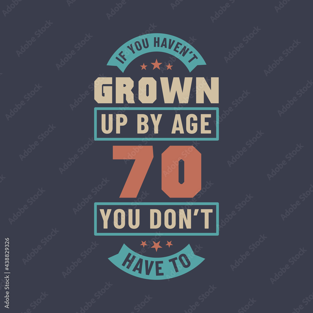 Obraz premium 70 years birthday celebration quotes lettering, If you haven't grown up by age 70 you don't have to