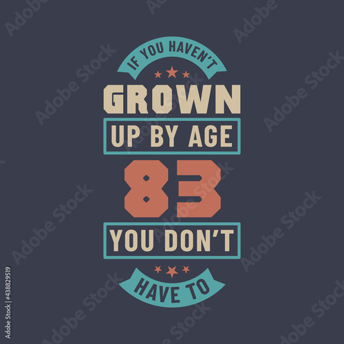 83 years birthday celebration quotes lettering  If you haven t grown up by age 83 you don t have to