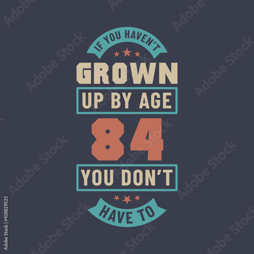 84 years birthday celebration quotes lettering  If you haven t grown up by age 84 you don t have to