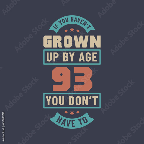 93 years birthday celebration quotes lettering  If you haven t grown up by age 93 you don t have to