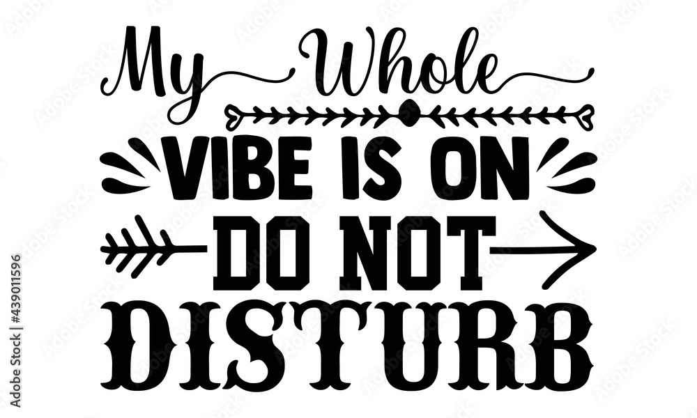 My whole vibe is on do not disturb- Funny t shirts design, Hand drawn lettering phrase, Calligraphy t shirt design, Isolated on white background, svg Files for Cutting Cricut and Silhouette, EPS 10 My whole vibe is on do not disturb- Funny t shirts design, Hand drawn lettering phrase, Calligraphy t shirt design, Isolated on white background, svg Files for Cutting Cricut and Silhouette, EPS 10