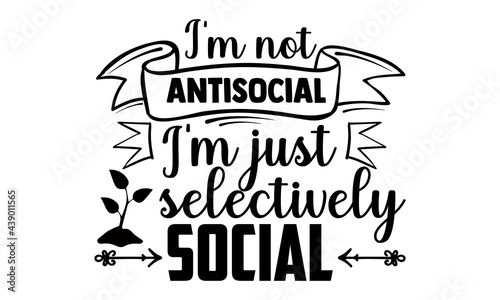 I'm not antisocial I'm just selectively social- Funny t shirts design, Hand drawn lettering phrase, Calligraphy t shirt design, Isolated on white background, svg Files for Cutting Cricut and Silhouett