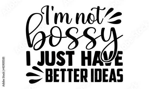 I'm not bossy i just have better ideas- Funny t shirts design, Hand drawn lettering phrase, Calligraphy t shirt design, Isolated on white background, svg Files for Cutting Cricut and Silhouette, EPS 1