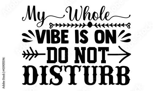 My whole vibe is on do not disturb- Funny t shirts design, Hand drawn lettering phrase, Calligraphy t shirt design, Isolated on white background, svg Files for Cutting Cricut and Silhouette, EPS 10