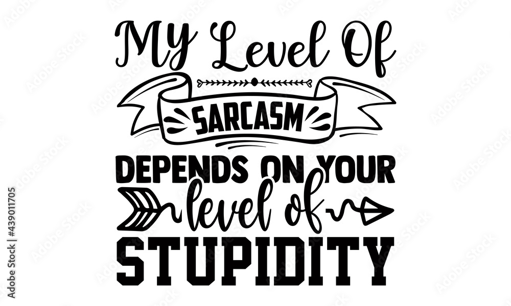 My level of sarcasm depends on your level of stupidity- Funny t shirts design, Hand drawn lettering phrase, Calligraphy t shirt design, Isolated on white background, svg Files for Cutting Cricut and S
