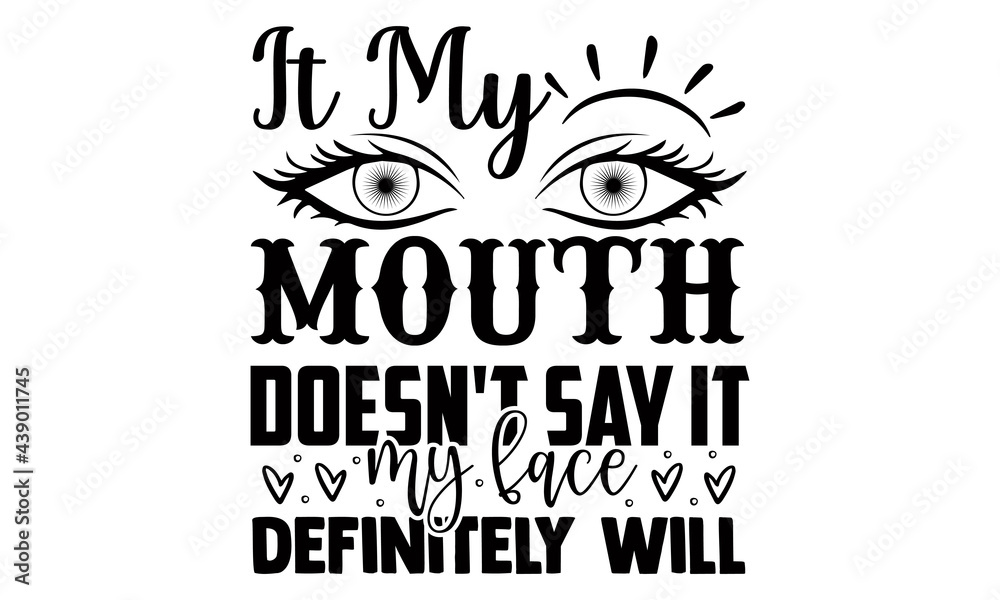 It my mouth doesn't say it my face definitely will- Funny t shirts design, Hand drawn lettering phrase, Calligraphy t shirt design, Isolated on white background, svg Files for Cutting Cricut and Silho - obrazy, fototapety, plakaty 