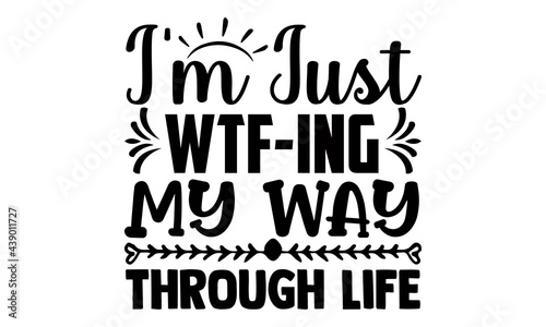 I'm just wtf-ing my way through life- Funny t shirts design, Hand drawn lettering phrase, Calligraphy t shirt design, Isolated on white background, svg Files for Cutting Cricut and Silhouette, EPS 10