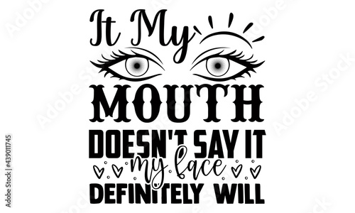 It my mouth doesn't say it my face definitely will- Funny t shirts design, Hand drawn lettering phrase, Calligraphy t shirt design, Isolated on white background, svg Files for Cutting Cricut and Silho