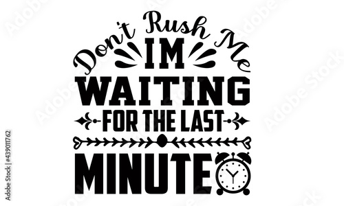 Don't rush me I'm waiting for the last minute- Funny t shirts design, Hand drawn lettering phrase, Calligraphy t shirt design, Isolated on white background, svg Files for Cutting Cricut and Silhouette