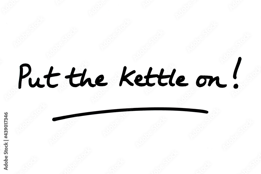 Put the kettle on!