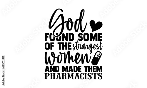 God found some of the strongest women and made them pharmacists - Pharmacist t shirts design, Hand drawn lettering phrase, Calligraphy t shirt design, Isolated on white background, svg Files for Cutti