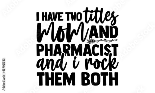 I have two titles mom and pharmacist and I rock them both - Pharmacist t shirts design, Hand drawn lettering phrase, Calligraphy t shirt design, Isolated on white background, svg Files for Cutting Cri