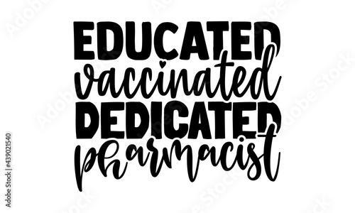 Educated vaccinated dedicated pharmacist - Pharmacist t shirts design, Hand drawn lettering phrase, Calligraphy t shirt design, Isolated on white background, svg Files for Cutting Cricut and Silhouett