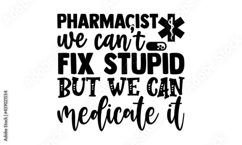 Pharmacist we can’t fix stupid but we can medicate it - Pharmacist t shirts design, Hand drawn lettering phrase, Calligraphy t shirt design, Isolated on white background, svg Files for Cutting Cricut 