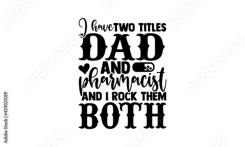 I have two titles dad and pharmacist and I rock them both - Pharmacist t shirts design, Hand drawn lettering phrase, Calligraphy t shirt design, Isolated on white background, svg Files for Cutting Cri