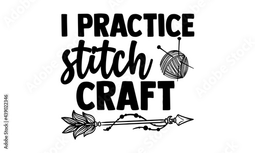 I practice stitch craft - Knitting t shirts design, Hand drawn lettering phrase, Calligraphy t shirt design, Isolated on white background, svg Files for Cutting Cricut and Silhouette, EPS 10