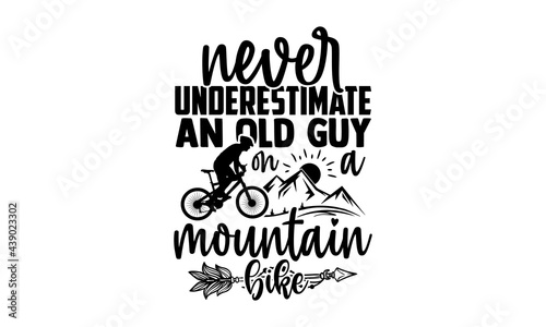 Never underestimate an old guy on a mountain bike - Cycling t shirts design, Hand drawn lettering phrase, Calligraphy t shirt design, Isolated on white background, svg Files for Cutting Cricut and Sil