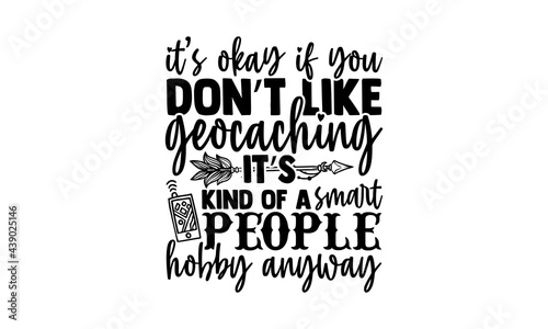 Fotografija It’s okay if you don’t like geocaching it’s kind of a smart people hobby anyway