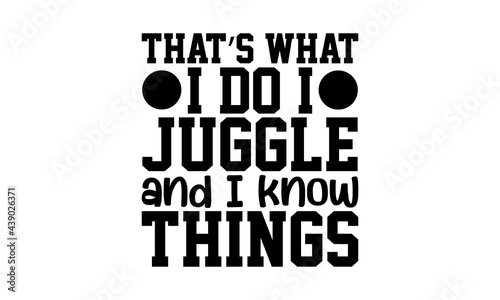 That’s what I do I juggle and I know things - Juggling t shirts design, Hand drawn lettering phrase, Calligraphy t shirt design, Isolated on white background, svg Files for Cutting Cricut and Silhouet