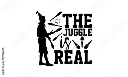 The juggle is real - Juggling t shirts design, Hand drawn lettering phrase, Calligraphy t shirt design, Isolated on white background, svg Files for Cutting Cricut and Silhouette, EPS 10