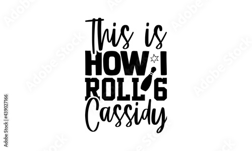 This is how I roll 6 Cassidy - Bowling t shirts design, Hand drawn lettering phrase, Calligraphy t shirt design, Isolated on white background, svg Files for Cutting Cricut and Silhouette, EPS 10 photo
