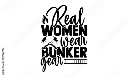 Real women wear bunker gear - Firefighter t shirts design, Hand drawn lettering phrase, Calligraphy t shirt design, Isolated on white background, svg Files for Cutting Cricut and Silhouette, EPS 10