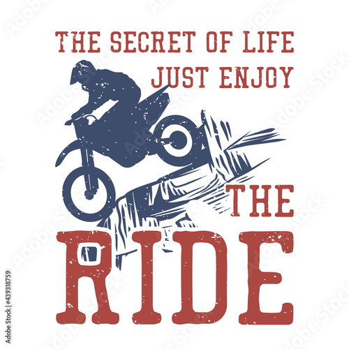 t shirt design the secret of life just enjoy the ride with silhouette rider when riding a motocross flat illustration