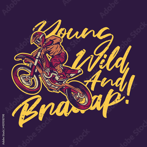t shirt design young wild and braaap!! with a rider riding a motocross vintage illustration