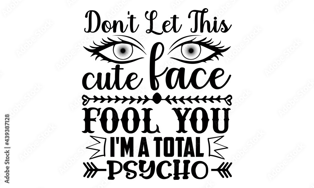 Obraz premium Don't let this cute face fool you I'm a total psycho- Funny t shirts design, Hand drawn lettering phrase, Calligraphy t shirt design, Isolated on white background, svg Files for Cutting Cricut and Sil