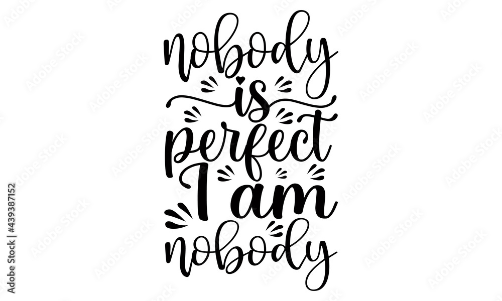 Nobody is perfect I am nobody- Funny t shirts design, Hand drawn lettering phrase, Calligraphy t shirt design, Isolated on white background, svg Files for Cutting Cricut and Silhouette, EPS 10