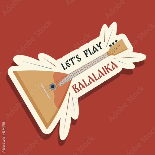 Flat style illustration with russian folk musical instrument balalaika and with the text Let's Play Balalaika. Original sticker for decoration, printing on clothes and various items. Russian flavor. 