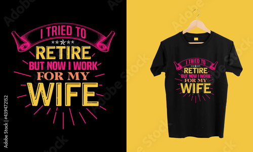 "I tried to retire but now i work for my wife"to my husband romantic trendy typography  t shirt design