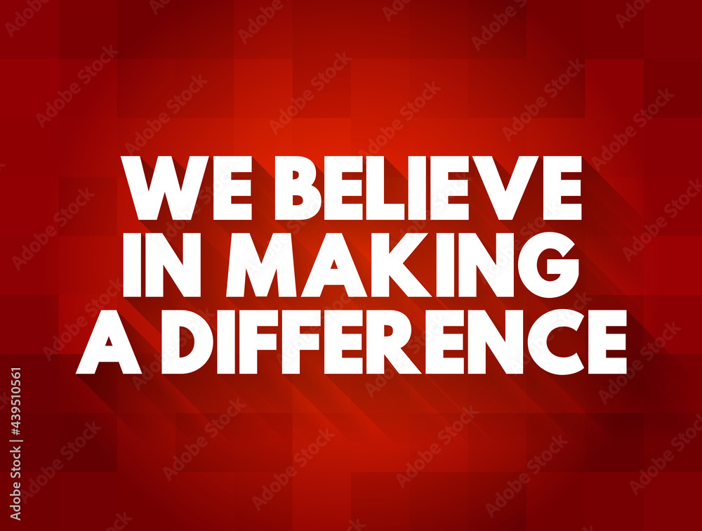 We Believe in Making a Difference text quote, concept background We Believe in Making a Difference text quote, concept background