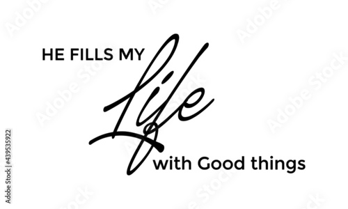 He fills my life with good things, Christian Quote, Typography for print or use as poster, card, flyer or T Shirt
