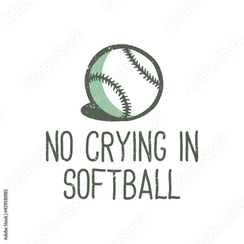 t-shirt design slogan typography no crying in softball with baseball vintage illustration