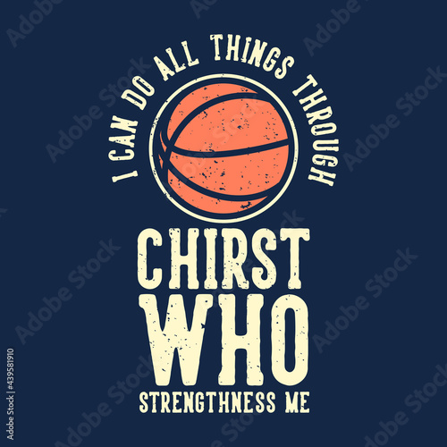 t-shirt design slogan typography i can do all things through christ who strengthness me with basketball vintage illustration
