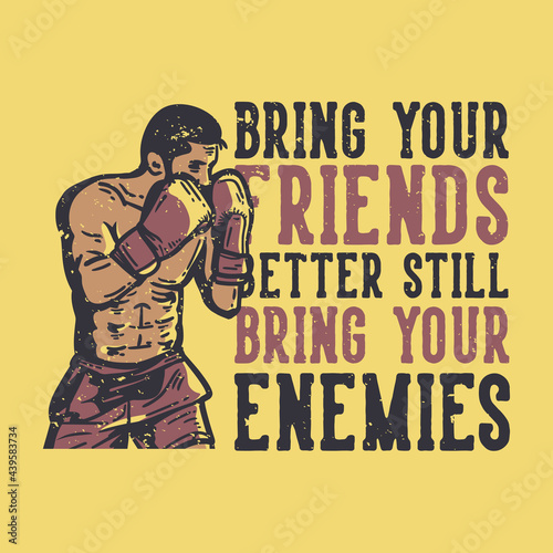 t-shirt design slogan typography bring your friends better still bring your enemies with man doing boxing vintage illustration