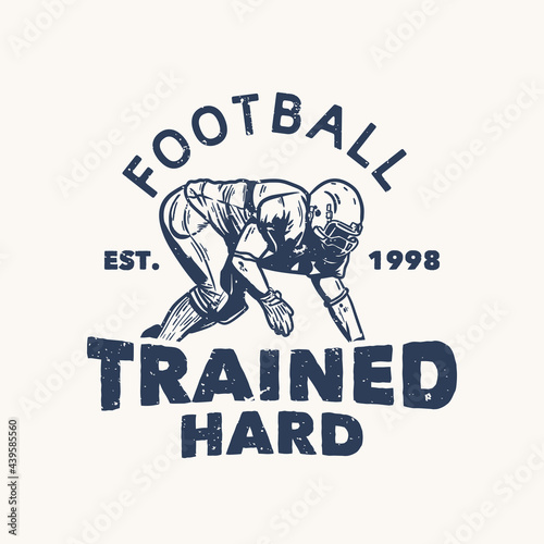 t shirt design football trained hard est 1998 with football player doing tackle position vintage illustration