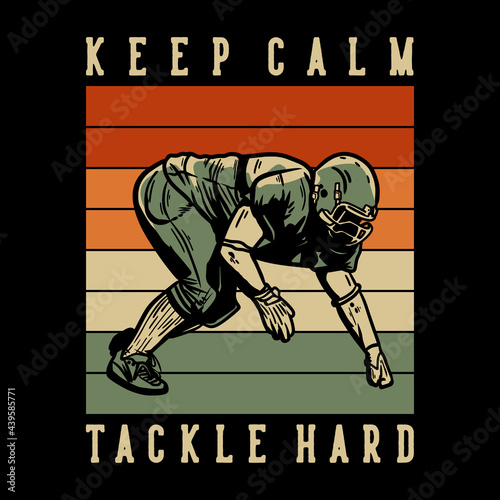 t shirt design with keep calm tackle hard football player doing tackle position vintage illustration
