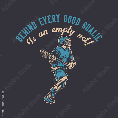 t shirt design behind every goalie is an empty net with man running and holding lacrosse stick when playing lacrosse vintage illustration