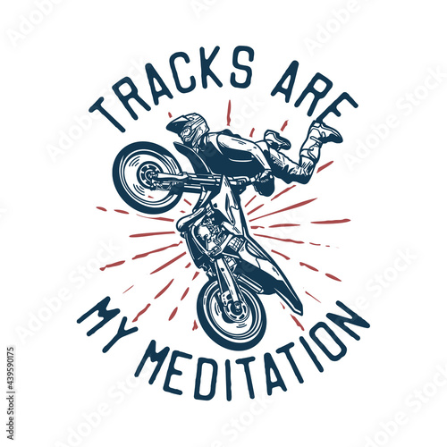 t-shirt design tracks are my meditation with motocross rider doing jumping attraction vintage illustration