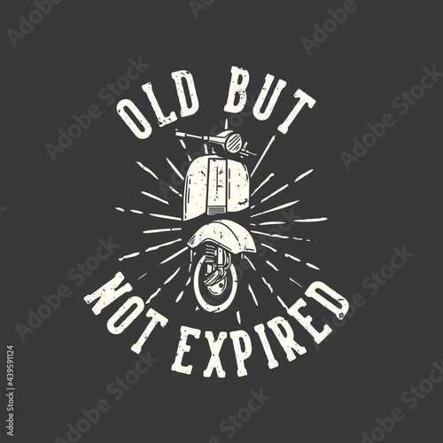 t-shirt design slogan typography old but not expired with classic scooter motor vintage illustration