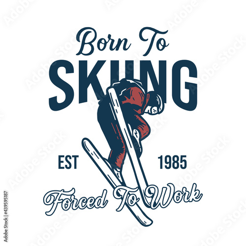 t-shirt design born to skiing forced to work est 1985 with skiing man doing his attraction vintage illustration