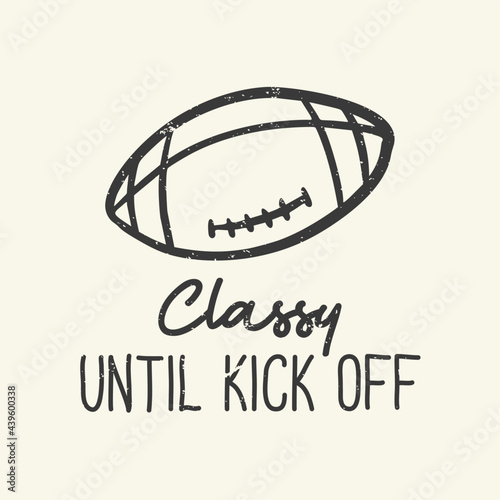 t-shirt design slogan typography classy until kick off with football rugby vintage illustration