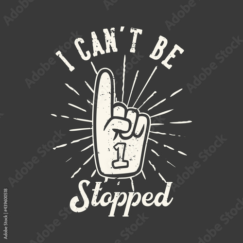 t-shirt design slogan typography i can't be stopped with number one cheering gloves vintage illustration