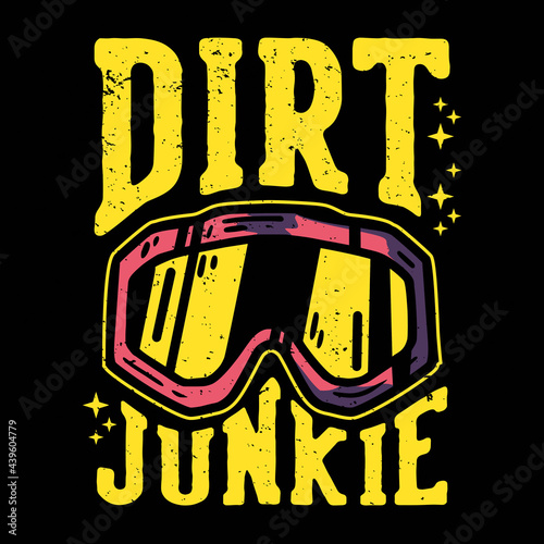 T-shirt design slogan typography dirt junkie with motocross goggles vintage illustration